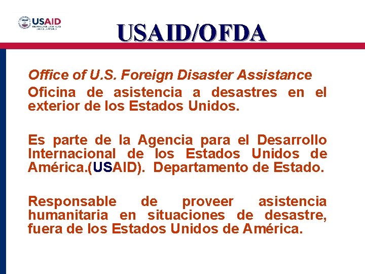 USAID/OFDA Office of U. S. Foreign Disaster Assistance Oficina de asistencia a desastres en