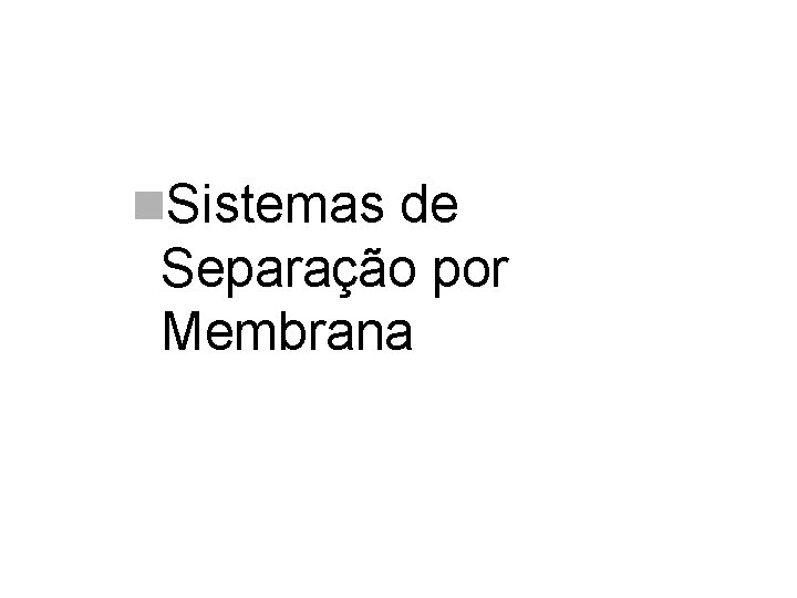 n. Sistemas de Separação por Membrana 