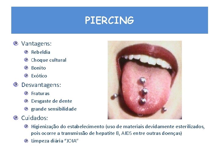 PIERCING Vantagens: Rebeldia Choque cultural Bonito Exótico Desvantagens: Fraturas Desgaste de dente grande sensibilidade