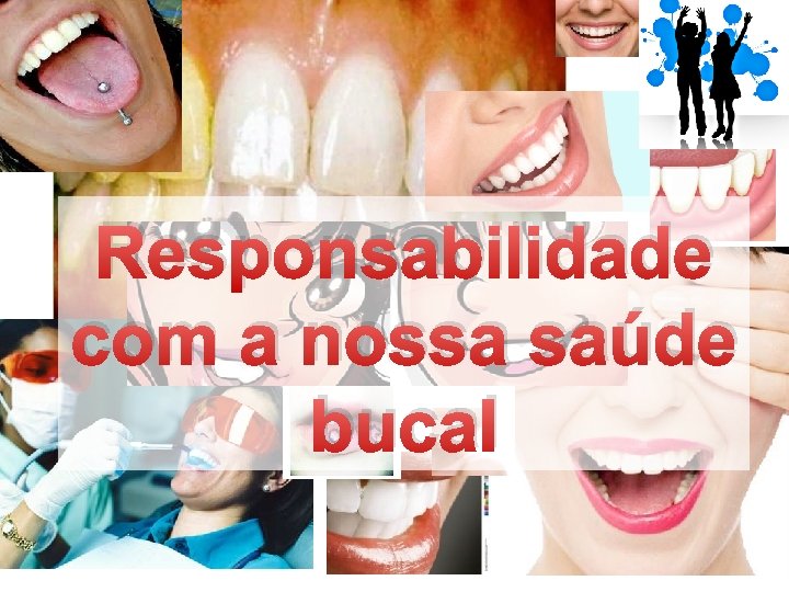 Responsabilidade com a nossa saúde bucal 