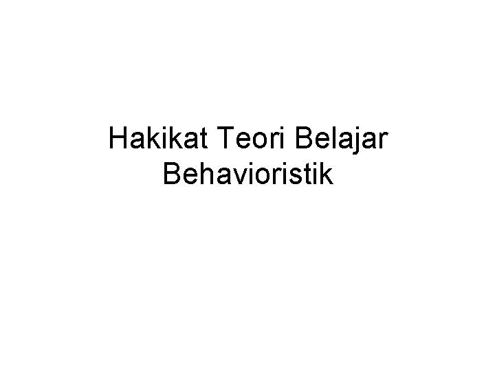 Hakikat Teori Belajar Behavioristik 