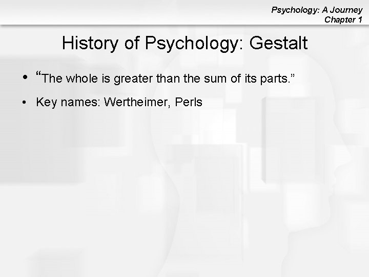 Psychology: A Journey Chapter 1 History of Psychology: Gestalt • “The whole is greater