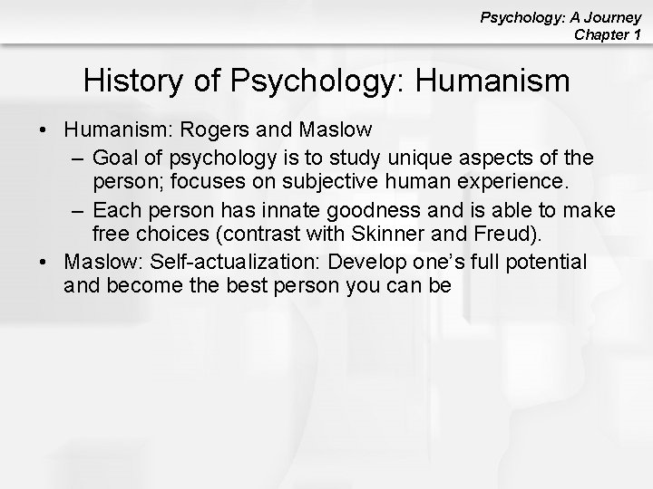 Psychology: A Journey Chapter 1 History of Psychology: Humanism • Humanism: Rogers and Maslow