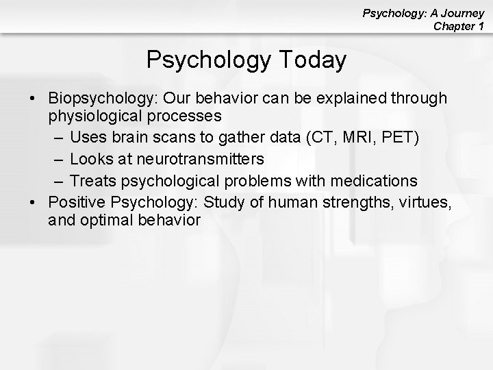 Psychology: A Journey Chapter 1 Psychology Today • Biopsychology: Our behavior can be explained