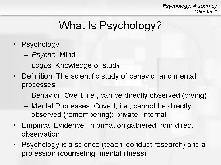 Psychology: A Journey Chapter 1 What Is Psychology? • Psychology – Psyche: Mind –