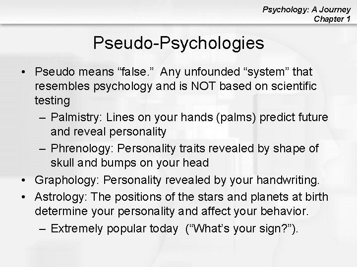 Psychology: A Journey Chapter 1 Pseudo-Psychologies • Pseudo means “false. ” Any unfounded “system”