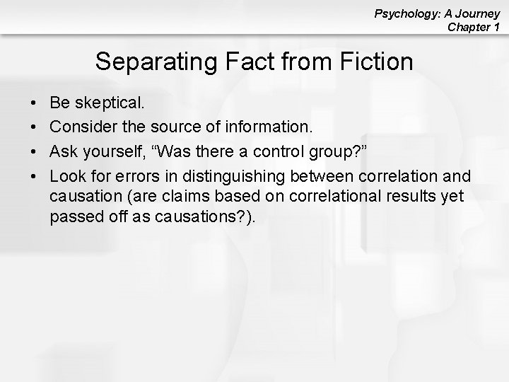 Psychology: A Journey Chapter 1 Separating Fact from Fiction • • Be skeptical. Consider