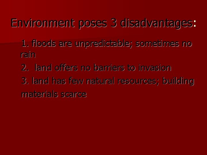 Environment poses 3 disadvantages: 1. floods are unpredictable; sometimes no rain 2. land offers