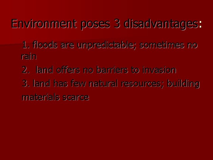 Environment poses 3 disadvantages: 1. floods are unpredictable; sometimes no rain 2. land offers