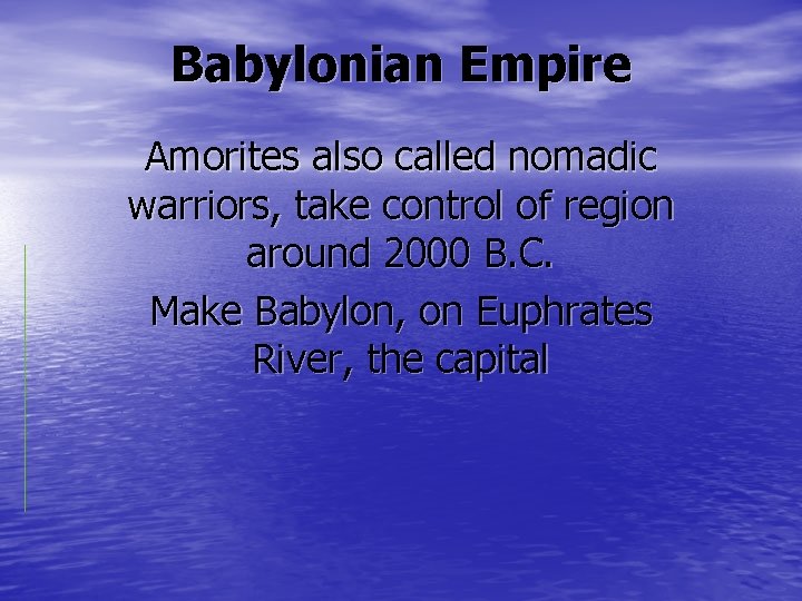 Babylonian Empire Amorites also called nomadic warriors, take control of region around 2000 B.