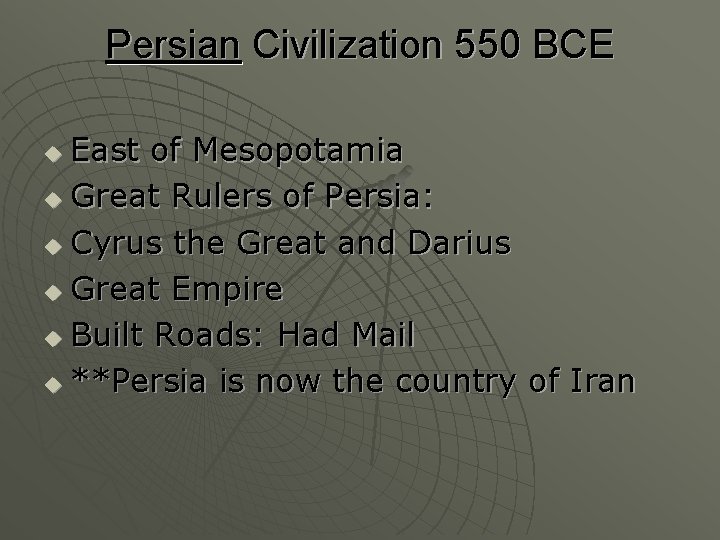 Persian Civilization 550 BCE East of Mesopotamia u Great Rulers of Persia: u Cyrus