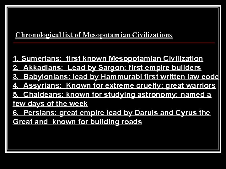 Chronological list of Mesopotamian Civilizations 1. Sumerians: first known Mesopotamian Civilization 2. Akkadians: Lead