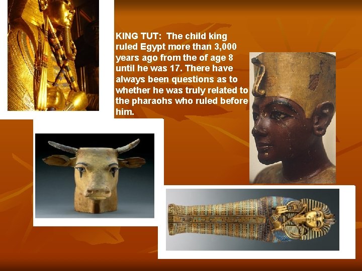 KING TUT: The child king ruled Egypt more than 3, 000 years ago from