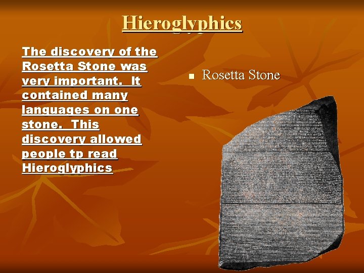 Hieroglyphics The discovery of the Rosetta Stone was very important. It contained many languages