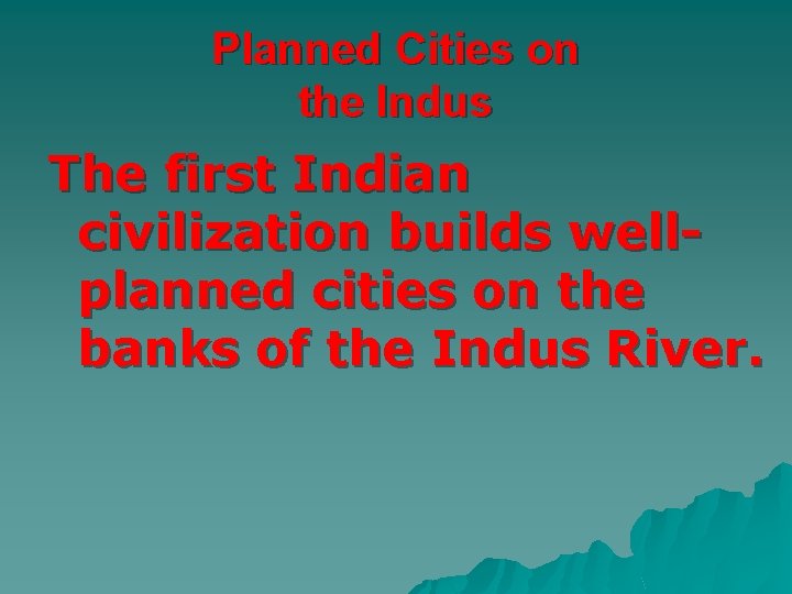 Planned Cities on the Indus The first Indian civilization builds wellplanned cities on the