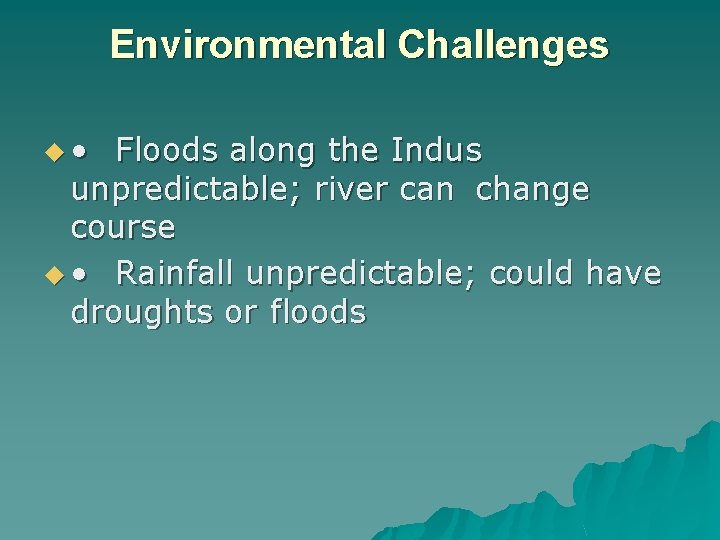 Environmental Challenges u • Floods along the Indus unpredictable; river can change course u