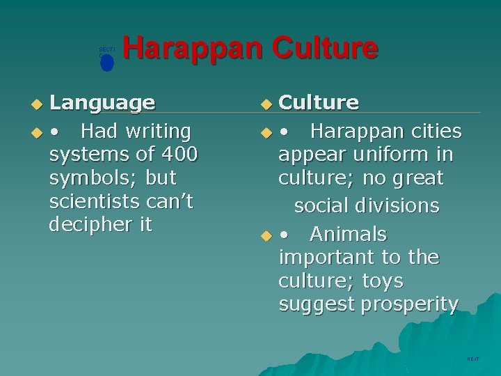 SECTI ON Harappan Culture Language u • Had writing systems of 400 symbols; but