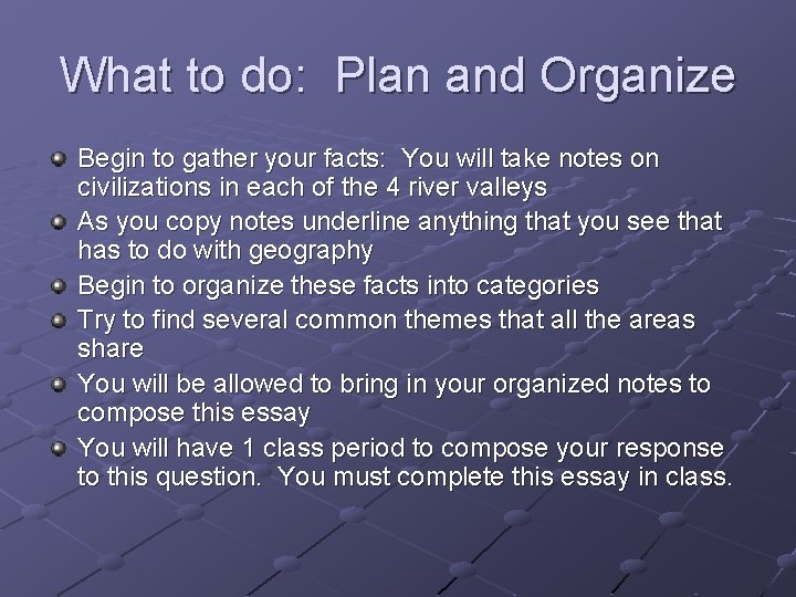 What to do: Plan and Organize Begin to gather your facts: You will take