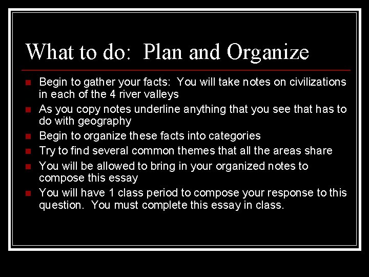 What to do: Plan and Organize n n n Begin to gather your facts: