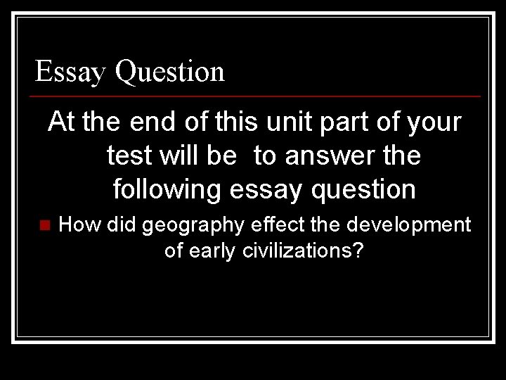 Essay Question At the end of this unit part of your test will be