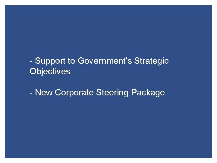 - Support to Government's Strategic Objectives - New Corporate Steering Package 