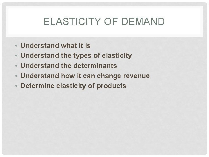 ELASTICITY OF DEMAND • • • Understand what it is Understand the types of