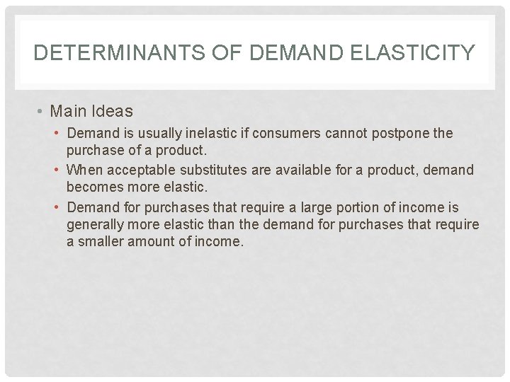 DETERMINANTS OF DEMAND ELASTICITY • Main Ideas • Demand is usually inelastic if consumers