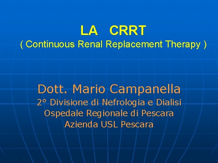 LA CRRT ( Continuous Renal Replacement Therapy ) Dott. Mario Campanella 2° Divisione di