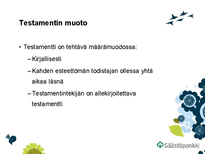 Testamentin muoto • Testamentti on tehtävä määrämuodossa: – Kirjallisesti – Kahden esteettömän todistajan ollessa