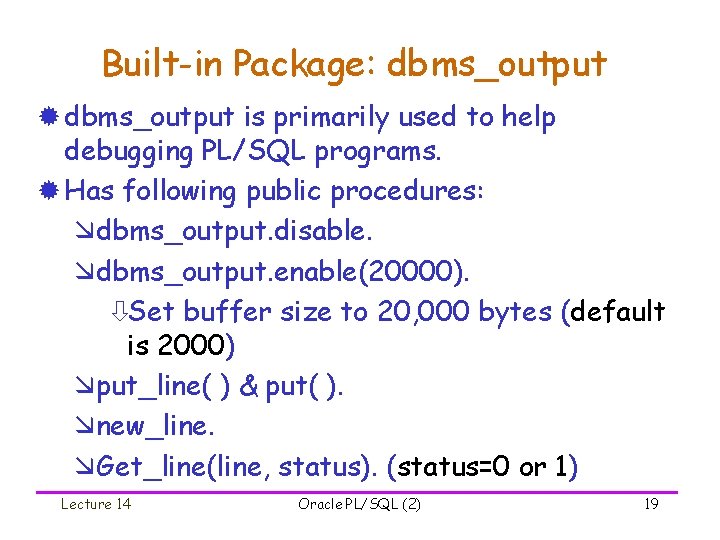 Built-in Package: dbms_output ® dbms_output is primarily used to help debugging PL/SQL programs. ®