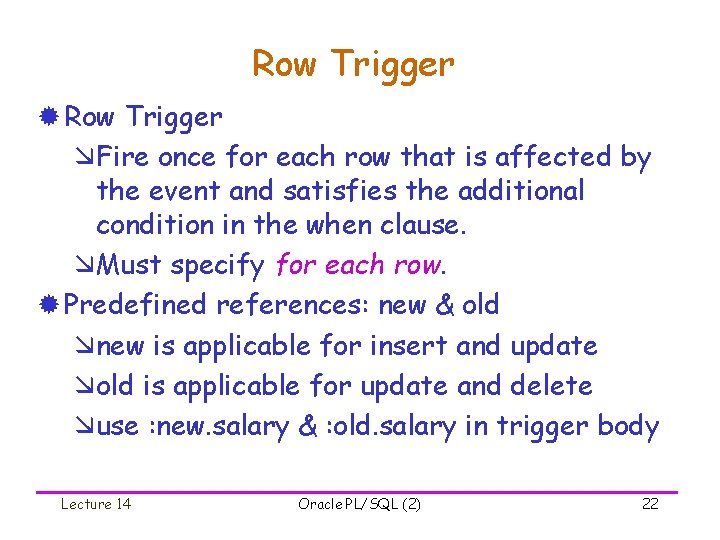 Row Trigger ® Row Trigger æFire once for each row that is affected by