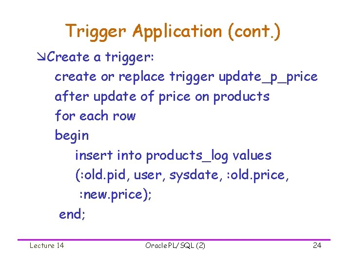 Trigger Application (cont. ) æCreate a trigger: create or replace trigger update_p_price after update