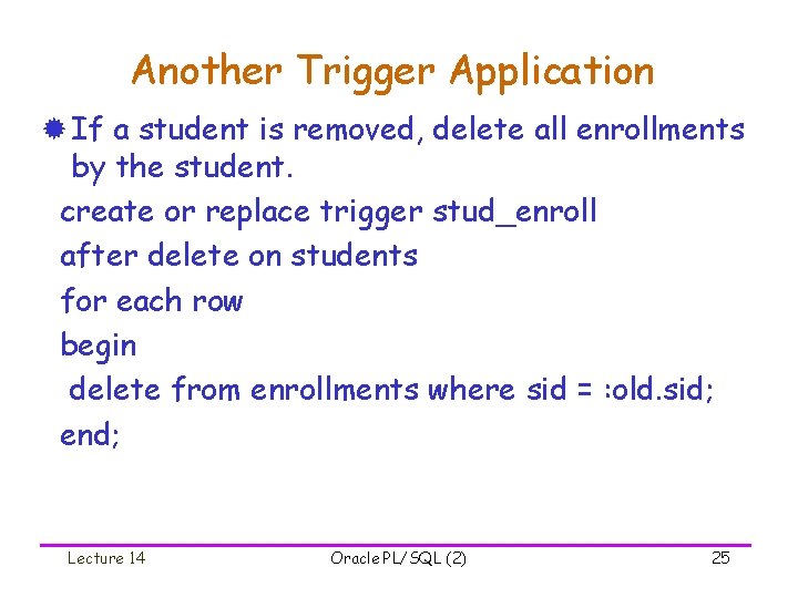 Another Trigger Application ® If a student is removed, delete all enrollments by the