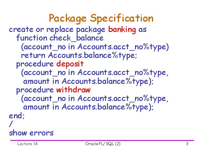 Package Specification create or replace package banking as function check_balance (account_no in Accounts. acct_no%type)