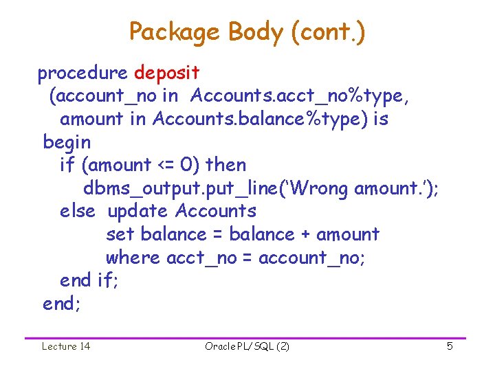 Package Body (cont. ) procedure deposit (account_no in Accounts. acct_no%type, amount in Accounts. balance%type)