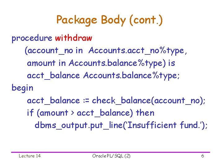 Package Body (cont. ) procedure withdraw (account_no in Accounts. acct_no%type, amount in Accounts. balance%type)