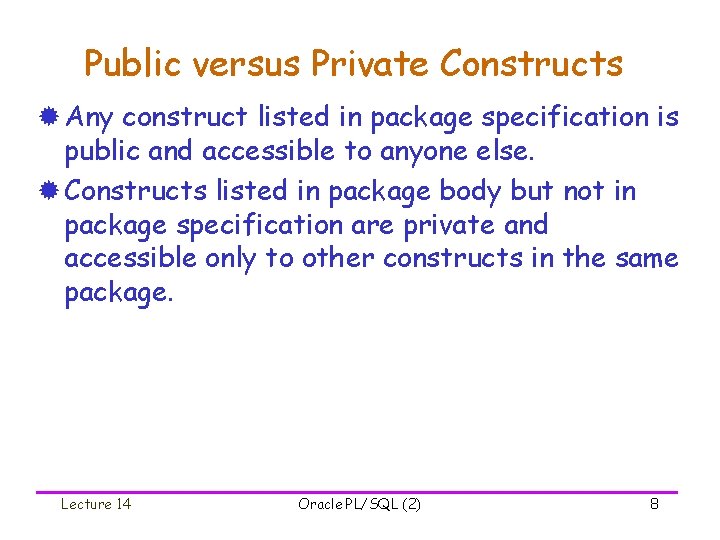 Public versus Private Constructs ® Any construct listed in package specification is public and