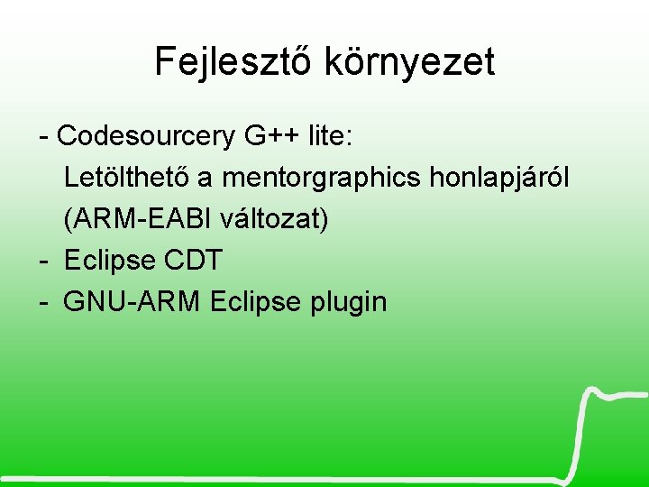 Fejlesztő környezet - Codesourcery G++ lite: Letölthető a mentorgraphics honlapjáról (ARM-EABI változat) - Eclipse