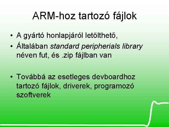 ARM-hoz tartozó fájlok • A gyártó honlapjáról letölthető, • Általában standard peripherials library néven