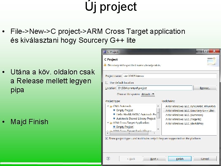 Új project • File->New->C project->ARM Cross Target application és kiválasztani hogy Sourcery G++ lite