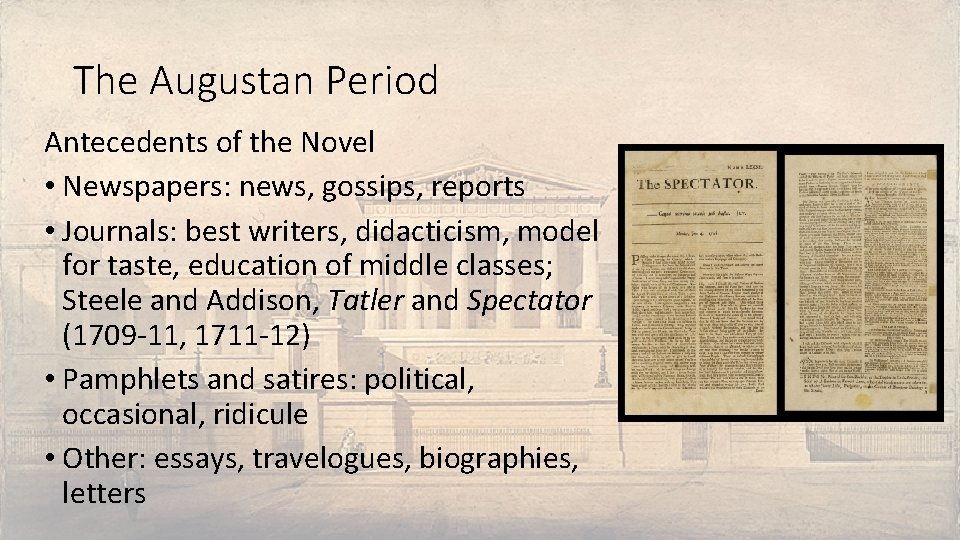 The Augustan Period Antecedents of the Novel • Newspapers: news, gossips, reports • Journals: