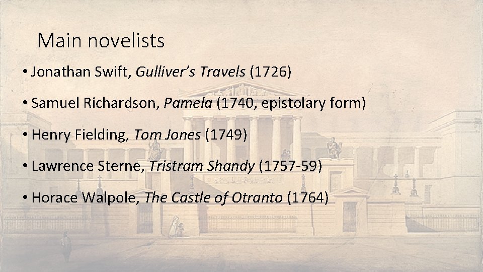 Main novelists • Jonathan Swift, Gulliver’s Travels (1726) • Samuel Richardson, Pamela (1740, epistolary