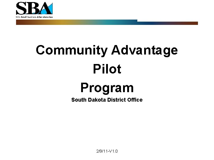 Community Advantage Pilot Program South Dakota District Office 2/9/11 -V 1. 0 