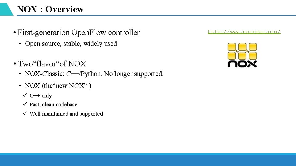 NOX : Overview • First-generation Open. Flow controller ‑ Open source, stable, widely used