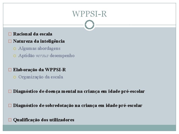 WPPSI-R � Racional da escala � Natureza da inteligência Algumas abordagens Aptidão versus desempenho