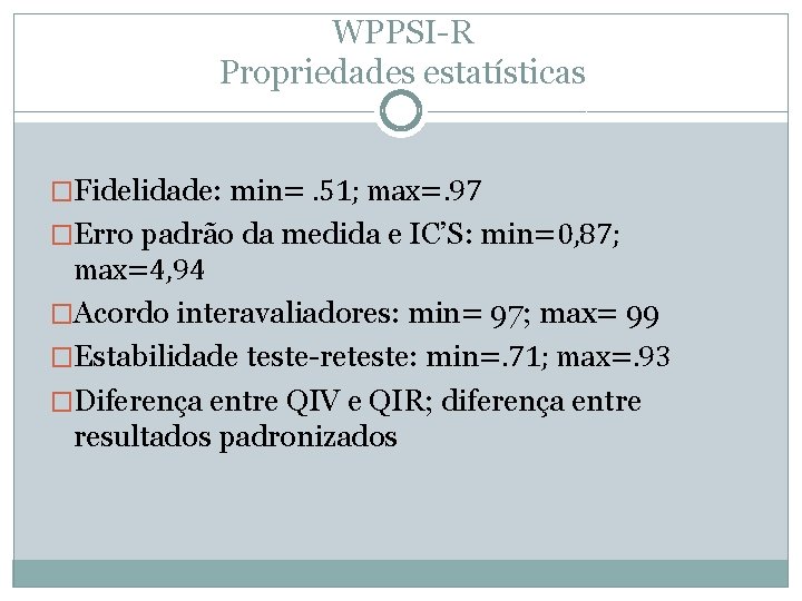 WPPSI-R Propriedades estatísticas �Fidelidade: min=. 51; max=. 97 �Erro padrão da medida e IC’S: