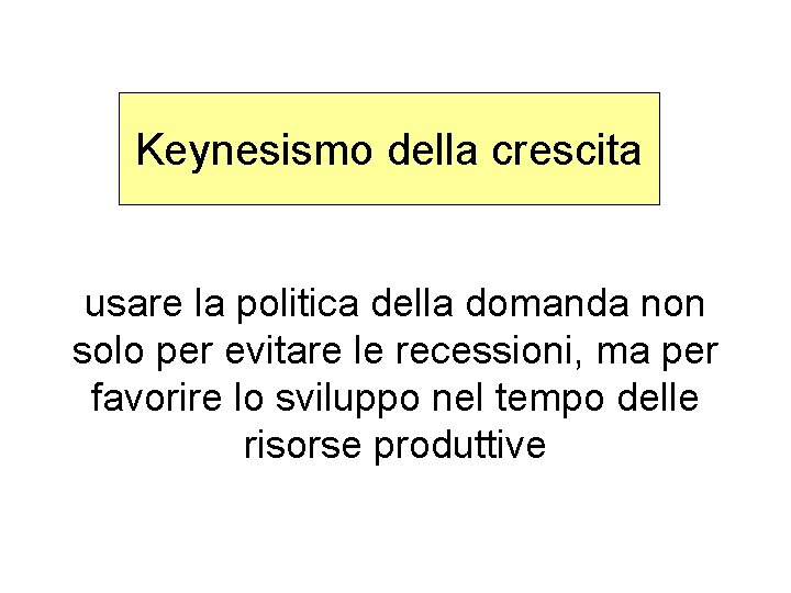 Keynesismo della crescita usare la politica della domanda non solo per evitare le recessioni,