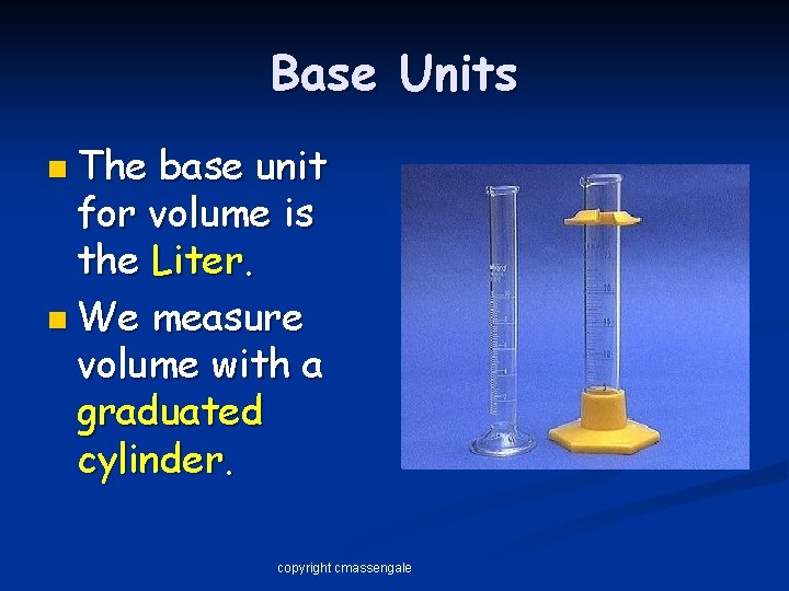 Base Units n The base unit for volume is the Liter. n We measure