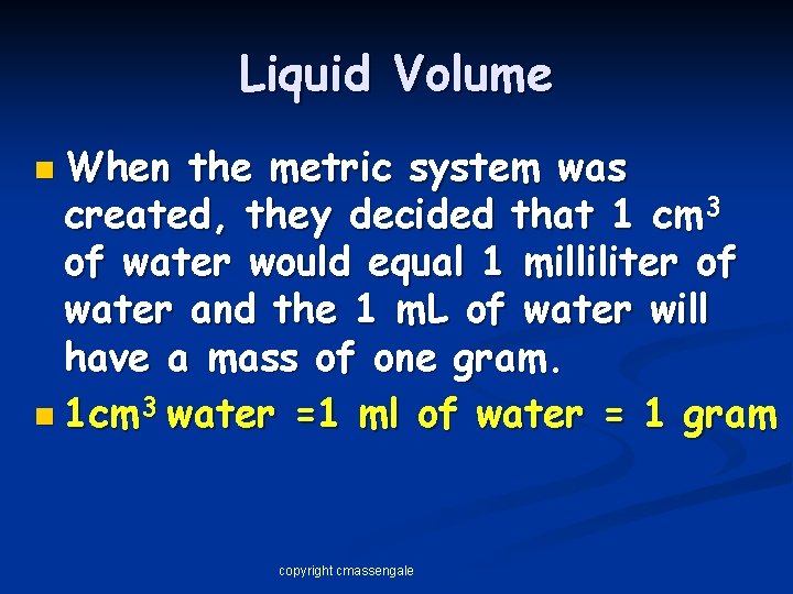 Liquid Volume n When the metric system was created, they decided that 1 cm