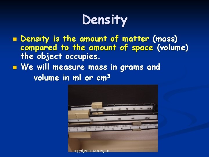 Density n n Density is the amount of matter (mass) compared to the amount